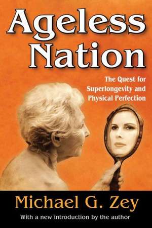 Ageless Nation: The Quest for Superlongevity and Physical Perfection de Michael G. Zey