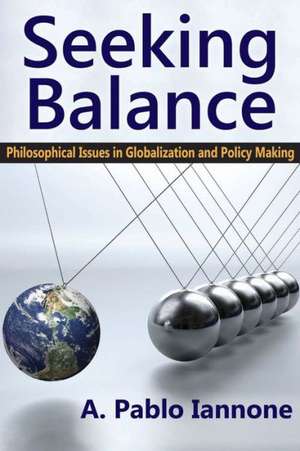 Seeking Balance: Philosophical Issues in Globalization and Policy Making de A. Pablo Iannone