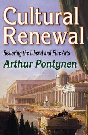 Cultural Renewal: Restoring the Liberal and Fine Arts de Arthur Pontynen