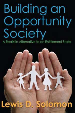 Building an Opportunity Society: A Realistic Alternative to an Entitlement State de Lewis D. Solomon