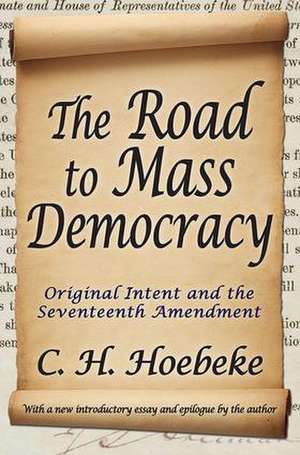 The Road to Mass Democracy: Original Intent and the Seventeenth Amendment de C. H. Hoebeke