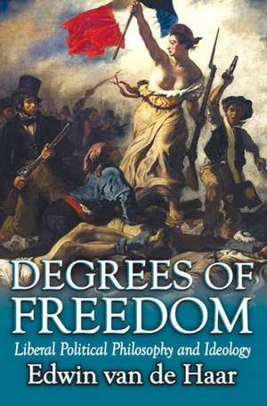 Degrees of Freedom: Liberal Political Philosophy and Ideology de Edwin Van de Haar