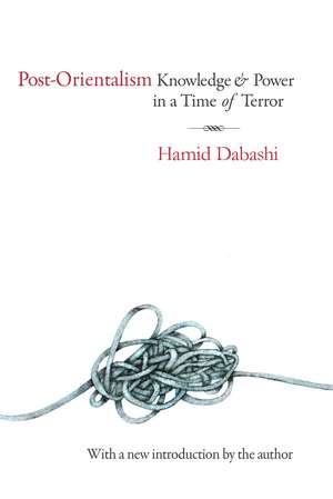 Post-Orientalism: Knowledge and Power in a Time of Terror de Hamid Dabashi