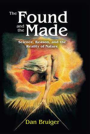 The Found and the Made: Science, Reason, and the Reality of Nature de Dan Bruiger