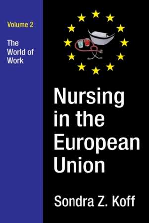 Nursing in the European Union: The World of Work de Sondra Z. Koff