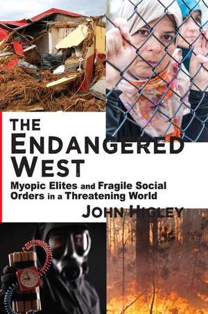 The Endangered West: Myopic Elites and Fragile Social Orders in a Threatening World de John Higley