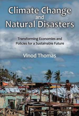 Climate Change and Natural Disasters: Transforming Economies and Policies for a Sustainable Future de Vinod Thomas