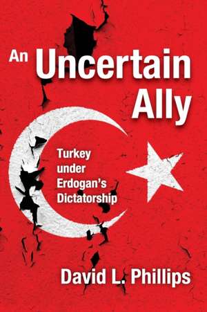 An Uncertain Ally: Turkey under Erdogan's Dictatorship de David L. Phillips