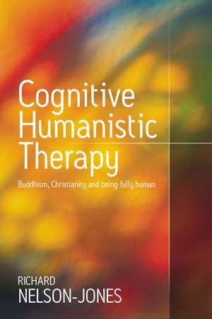 Cognitive Humanistic Therapy: Buddhism, Christianity and Being Fully Human de Richard Nelson-Jones