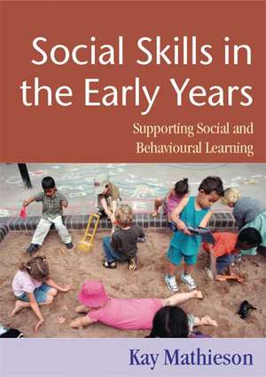 Social Skills in the Early Years: Supporting Social and Behavioural Learning de Kay Mathieson