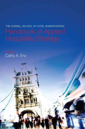 The Cornell School of Hotel Administration Handbook of Applied Hospitality Strategy de Cathy Enz