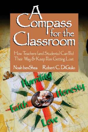 A Compass for the Classroom: How Teachers (and Students) Can Find Their Way & Keep From Getting Lost de Noah Benshea