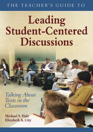 The Teacher's Guide to Leading Student-Centered Discussions: Talking About Texts in the Classroom de Michael S. Hale