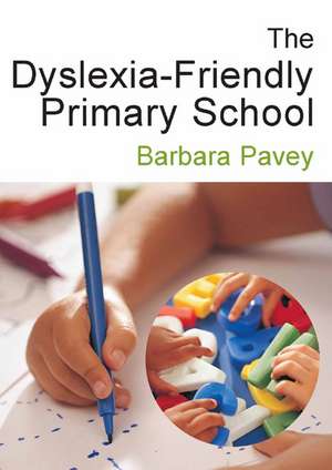 The Dyslexia-Friendly Primary School: A Practical Guide for Teachers de Barbara Pavey