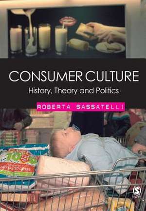 Consumer Culture: History, Theory and Politics de Roberta Sassatelli