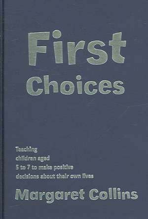 First Choices: Teaching Children Aged 4-8 to Make Positive Decisions about Their Own Lives de Margaret Collins