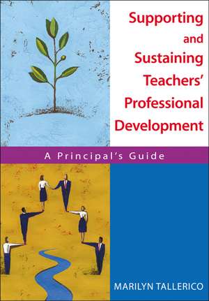 Supporting and Sustaining Teachers' Professional Development: A Principal's Guide de Marilyn Tallerico