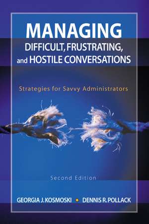 Managing Difficult, Frustrating, and Hostile Conversations: Strategies for Savvy Administrators de Georgia J. Kosmoski