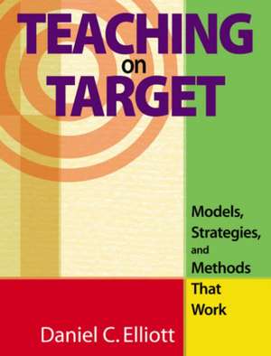 Teaching on Target: Models, Strategies, and Methods That Work de Daniel C. Elliott