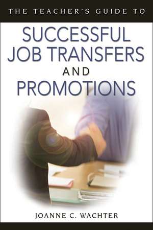 The Teacher's Guide to Successful Job Transfers and Promotions de Joanne C. Wachter Ghio