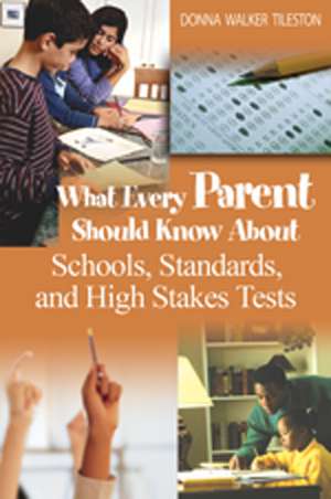 What Every Parent Should Know About Schools, Standards, and High Stakes Tests de Donna E. Walker Tileston