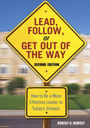 Lead, Follow, or Get Out of the Way: How to Be a More Effective Leader in Today's Schools de Robert D. Ramsey