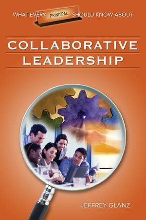 What Every Principal Should Know About Collaborative Leadership de Jeffrey G. Glanz