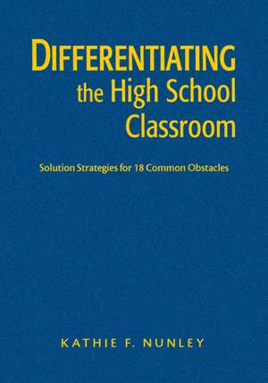 Differentiating the High School Classroom: Solution Strategies for 18 Common Obstacles de Kathie F. Nunley