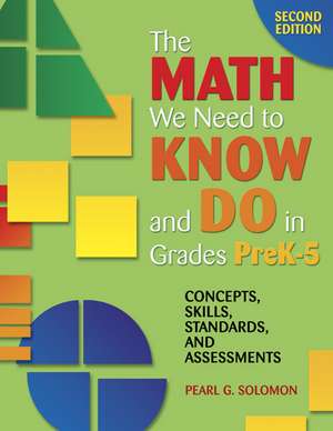 The Math We Need to Know and Do in Grades PreK–5: Concepts, Skills, Standards, and Assessments de Pearl G. Solomon