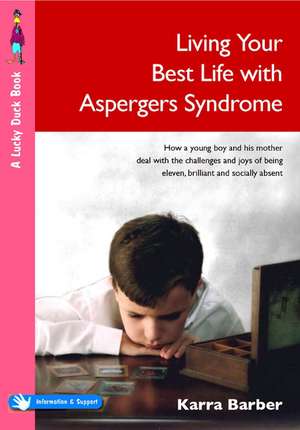 Living Your Best Life with Asperger's Syndrome: How a Young Boy and His Mother Deal with the Challenges and Joys of Being Eleven, Brilliant and Socially Absent de Karra Barber