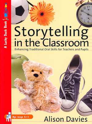 Storytelling in the Classroom: Enhancing Traditional Oral Skills for Teachers and Pupils de Alison Davies