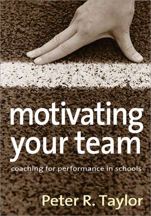 Motivating Your Team: Coaching for Performance in Schools de Peter R. Taylor