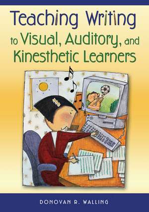 Teaching Writing to Visual, Auditory, and Kinesthetic Learners de Donovan R. Walling