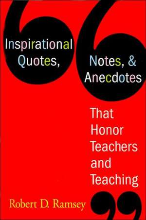 Inspirational Quotes, Notes, & Anecdotes That Honor Teachers and Teaching de Robert D. Ramsey