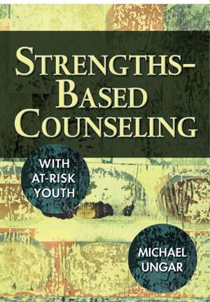 Strengths-Based Counseling With At-Risk Youth de Michael Ungar