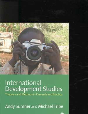 International Development Studies: Theories and Methods in Research and Practice de Andrew Sumner