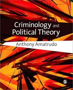 Criminology and Political Theory de Anthony Amatrudo