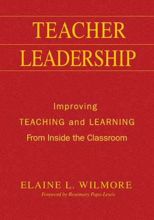 Teacher Leadership: Improving Teaching and Learning From Inside the Classroom de Elaine L. Wilmore