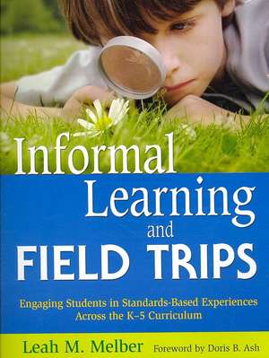 Informal Learning and Field Trips: Engaging Students in Standards-Based Experiences Across the K-5 Curriculum de Leah M. Melber