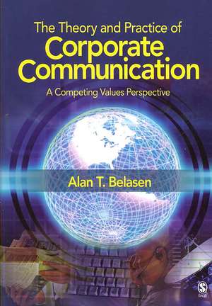 The Theory and Practice of Corporate Communication: A Competing Values Perspective de Alan T. Belasen