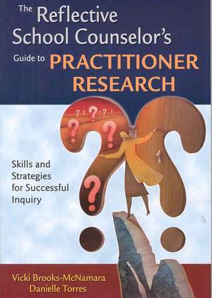 The Reflective School Counselor's Guide to Practitioner Research: Skills and Strategies for Successful Inquiry de Vicki Brooks-McNamara