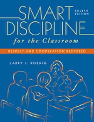 Smart Discipline for the Classroom: Respect and Cooperation Restored de Larry J. Koenig