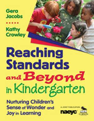 Reaching Standards and Beyond in Kindergarten: Nurturing Children's Sense of Wonder and Joy in Learning de Gera Jacobs