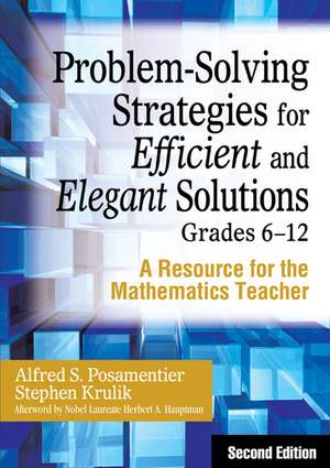 Problem-Solving Strategies for Efficient and Elegant Solutions, Grades 6-12: A Resource for the Mathematics Teacher de Alfred S. Posamentier