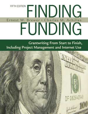 Finding Funding: Grantwriting From Start to Finish, Including Project Management and Internet Use de Ernest W. Brewer