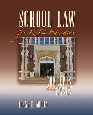 School Law for K-12 Educators: Concepts and Cases de Frank D. Aquila