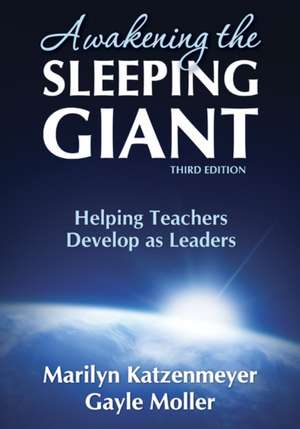 Awakening the Sleeping Giant: Helping Teachers Develop as Leaders de Marilyn H. Katzenmeyer