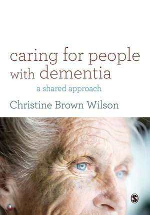 Caring for People with Dementia: A Shared Approach de Christine Brown Wilson