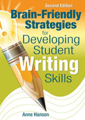 Brain-Friendly Strategies for Developing Student Writing Skills de Anne M. Hanson