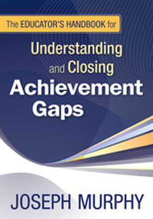 The Educator's Handbook for Understanding and Closing Achievement Gaps de Joseph F. Murphy